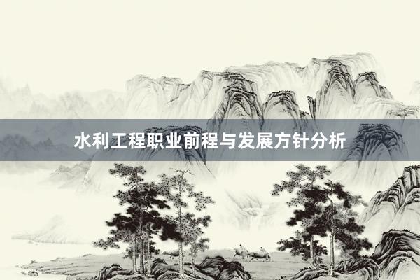 水利工程职业前程与发展方针分析